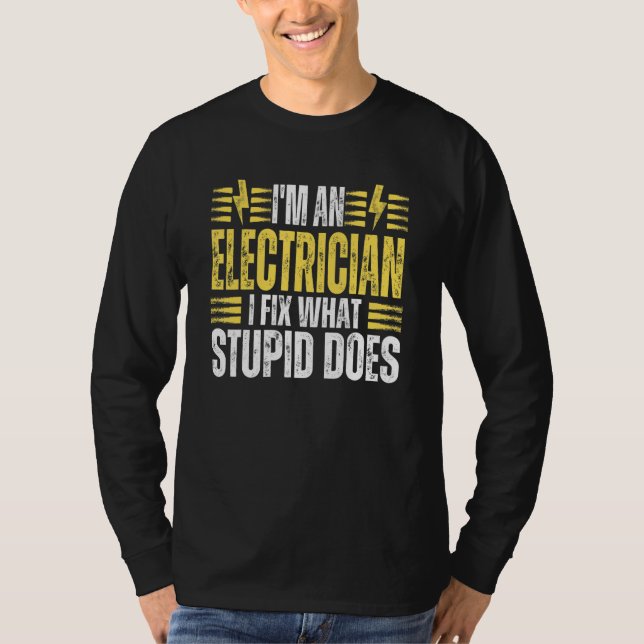 I'm An Electrician I Fix What Stupid Does   Electr T-Shirt (Front)