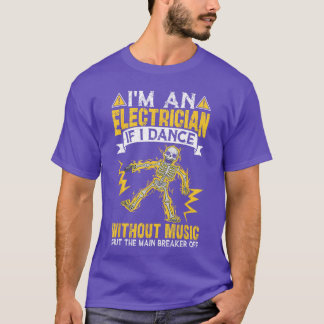 Im an Electrician If I Dance Without Music Funny S T-Shirt