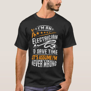 Im An Electrician To Save Time Lets Assume Im Neve T-Shirt