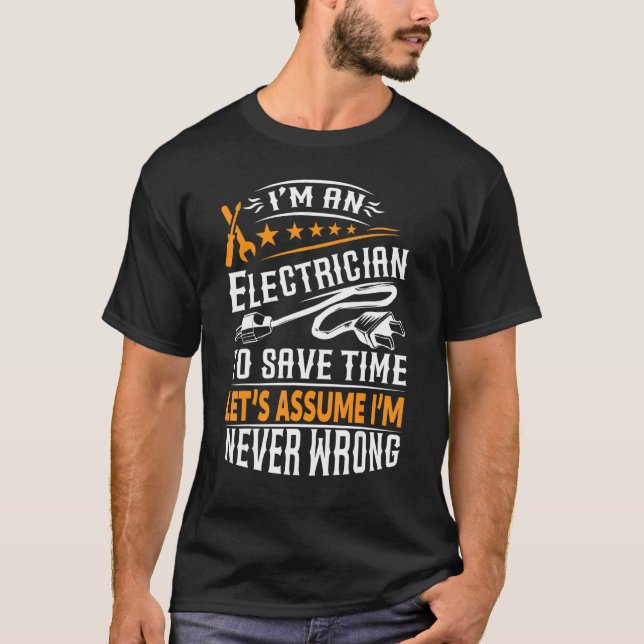 Im An Electrician To Save Time Lets Assume Im Neve T-Shirt (Front)