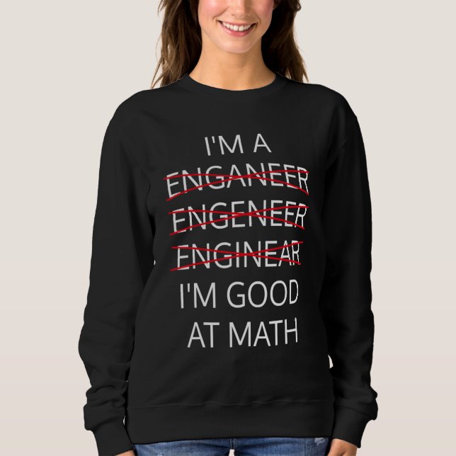 I'm an Engineer  good in math Physics Science Nerd Sweatshirt (Front)