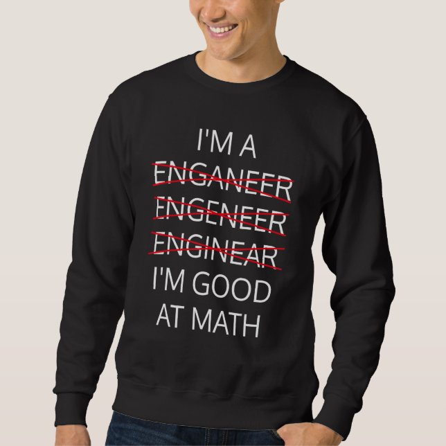I'm an Engineer  good in math Physics Science Nerd Sweatshirt (Front)