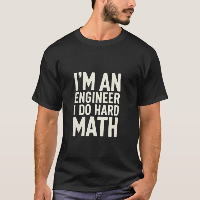 I'm An Engineer I Do Hard Math Problem Geek Studen T-Shirt (Front)