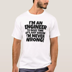 I'm An Engineer, let's just assume I'm Never Wrong T-Shirt
