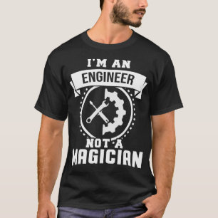 Im An Engineer Not A Magician Gifts Funny Engineer T-Shirt
