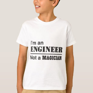 I'm an engineer, not a magician T-Shirt