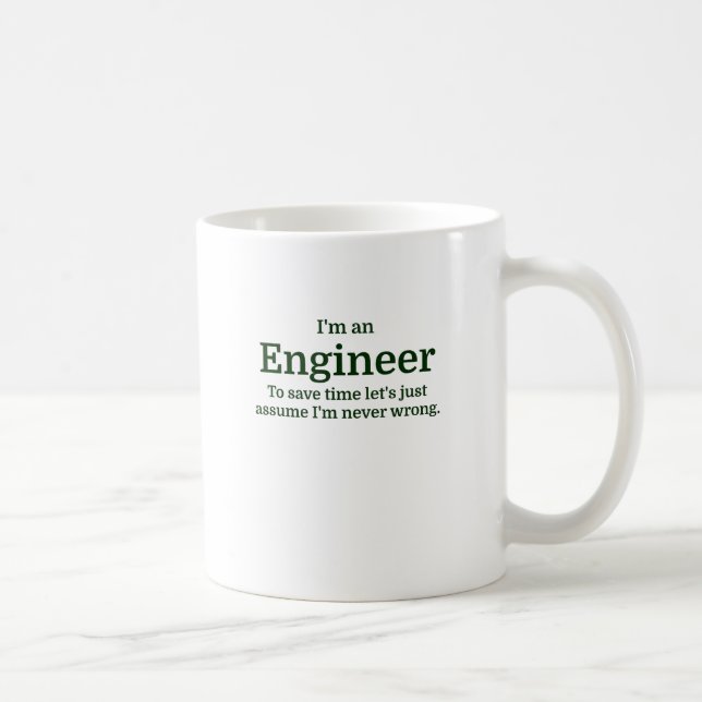 I'm an Engineer To save time Let's just assume I'm Coffee Mug (Right)