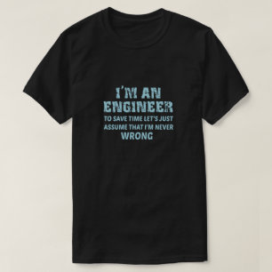 I'm An Engineer To Save Time Let's Just Assume  T-Shirt