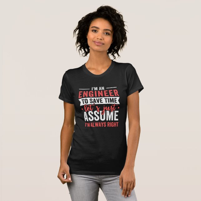 I'm AN ENGINEER, To Save Time Let's Just Assume T-Shirt (Front Full)