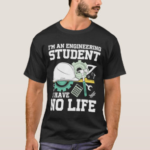 I'm An Engineering Student I Have No Life T-Shirt