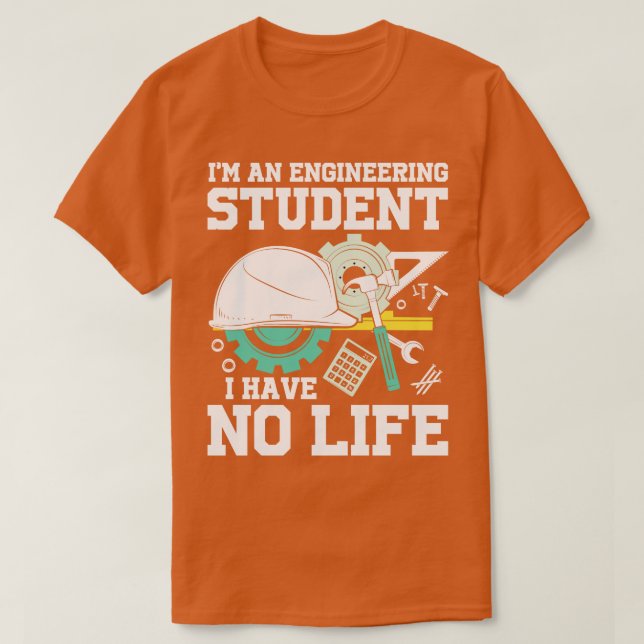 Im An Engineering Student I Have No Life  T-Shirt (Design Front)