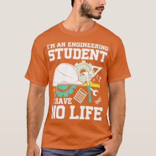 Im An Engineering Student I Have No Life T-Shirt