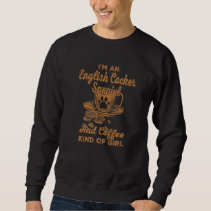 Im An English Cocker Spaniel And Coffee Kind Of Gi Sweatshirt
