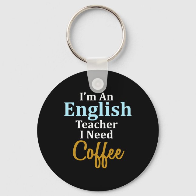 I'm An English Teacher I Need Coffee Fun School  Key Ring (Front)