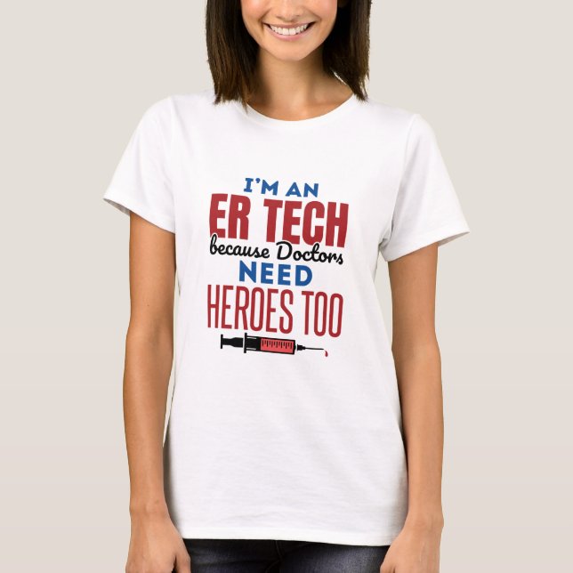 I'm An ER Tech Because Doctors Need Heroes Too T-Shirt (Front)
