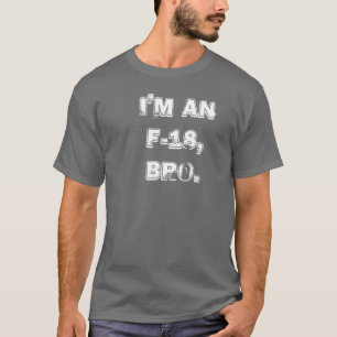 I'M AN F-18, BRO. T-Shirt