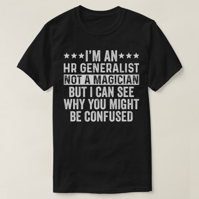I'm An HR Generalist Not A Magician Funny Human Re T-Shirt (Design Front)