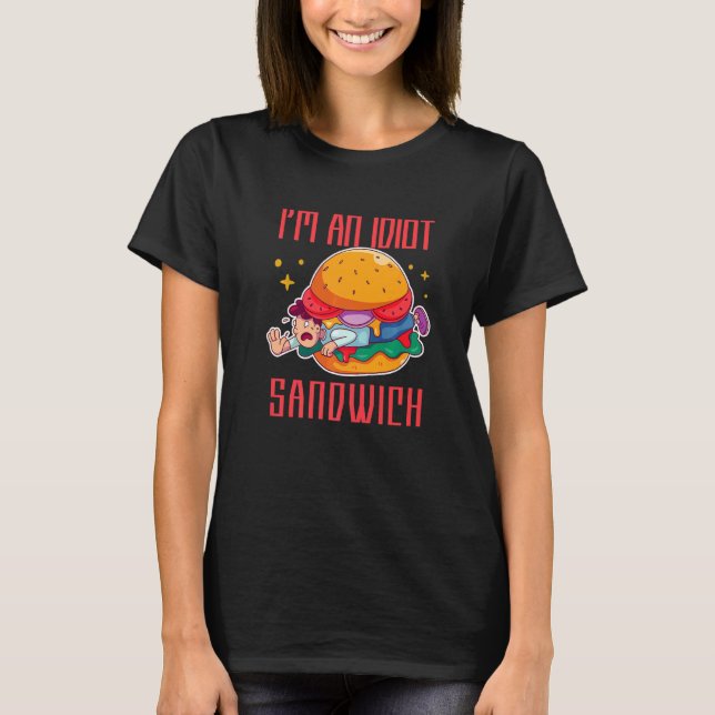 I'm An Idiot Sandwich Mixed Food Sandwich   T-Shirt (Front)
