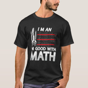 I'm An I'm Good With Math Engineering Aerospace En T-Shirt