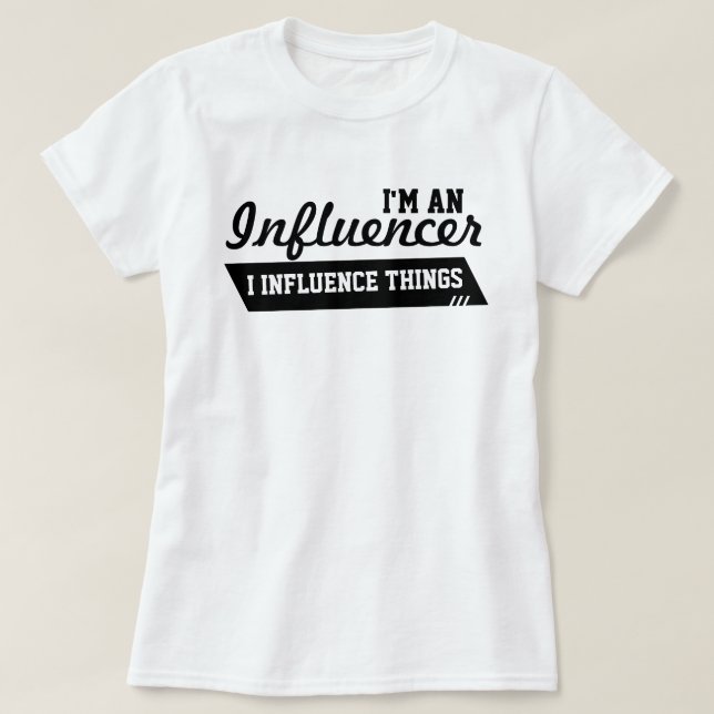 I'm An Influencer T-Shirt (Black on White) (Design Front)