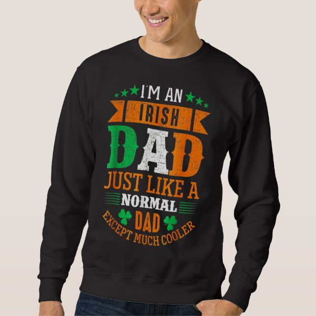 Im An Irish Dad Just Like A Normal Dad St Patricks Sweatshirt (Front)