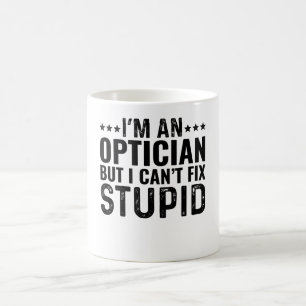 I'M An Optician But I Can't Fix Stupid Coffee Mug