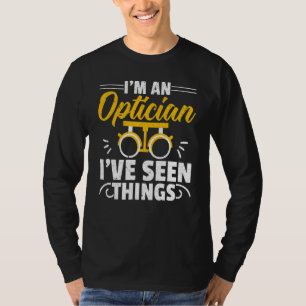 I'm An Optician I've Seen Things Optometrist Optom T-Shirt