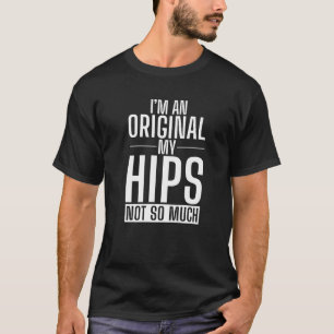 Im An Original My Hips Not So Much Hip Operation R T-Shirt