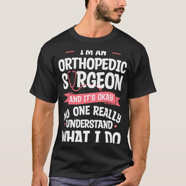 I'm An Orthopaedic Surgeon And It's Okay Orthopedi T-Shirt (Front)
