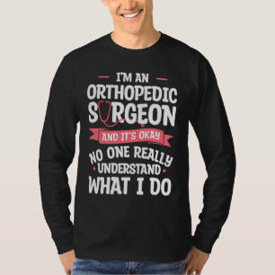 I'm An Orthopaedic Surgeon And It's Okay Orthopedi T-Shirt