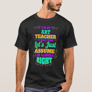 I'm an Teacher I'm always Right T-Shirt