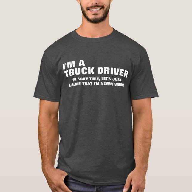 I'm an Truck Driver To Save Time Let's Just Assume T-Shirt (Front)