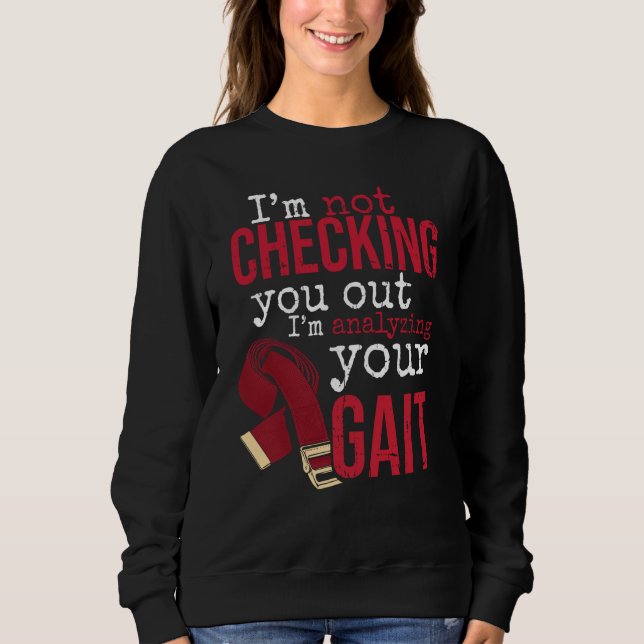 I'm Analyzing Your Gait Physical Therapy for Physi Sweatshirt (Front)