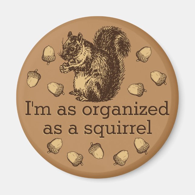 I'm As Organised As A Squirrel Magnet (Front)