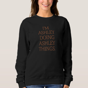 I'm Ashley Doing Ashley Things Birthday Grunge Sweatshirt
