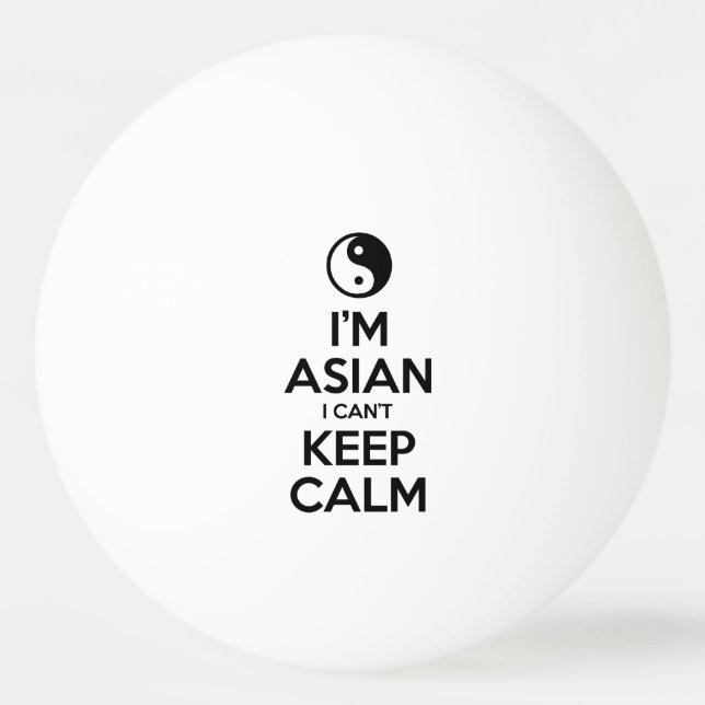 I'm Asian I Can't Keep Calm Ping Pong Ball (Front)