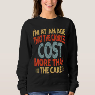 I'm At An Age That The Candles Cost More Than The  Sweatshirt