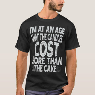 I'm At An Age That The Candles Cost More Than The  T-Shirt
