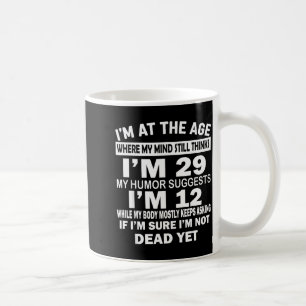 I'm At That Age Where My Mind Still Thinks I'm 29  Coffee Mug