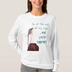I'm at the end of my rope T shirt