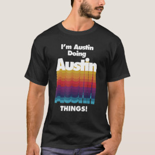 I'm Austin Doing Austin Things  Birthday Name T-Shirt