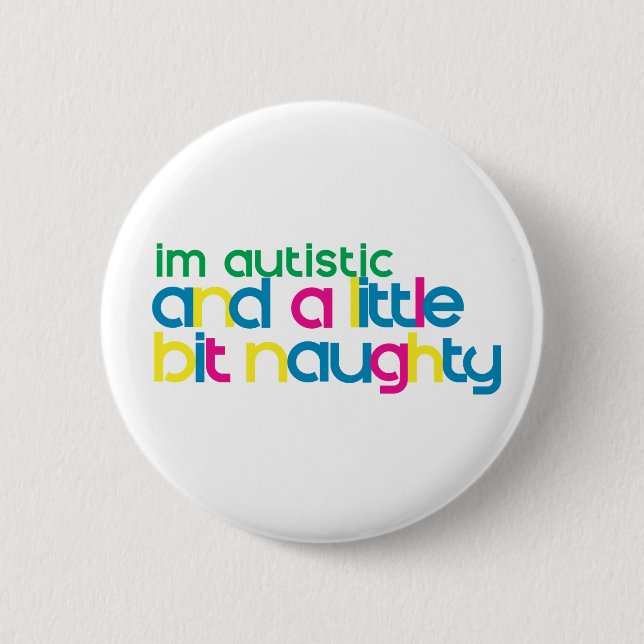 I'm Autistic and A Little Bit Naughty 6 Cm Round Badge (Front)