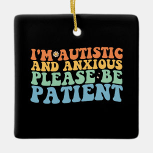 I'm Autistic And Anxious Please Be Patient Groovy  Ceramic Ornament