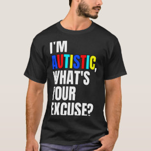 Im Autistic Whats Your Excuse Autism Awareness T S T-Shirt