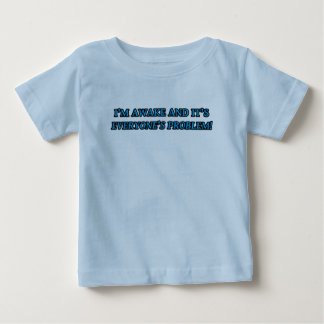 I'M AWAKE AND IT'S EVERYONE'S PROBLEM! BABY T-Shirt