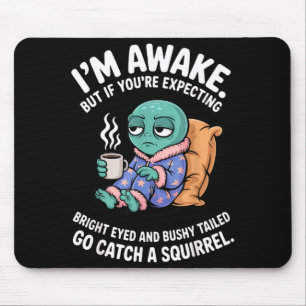 I'm Awake But If You're Expecting Bright Eyed Funn Mouse Pad