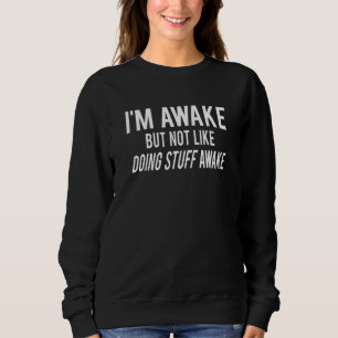 I'm Awake but not like doing stuff awake Funny adu Sweatshirt