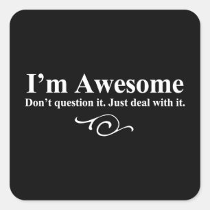 I'm awesome. Don't question it. Just deal with it. Square Sticker