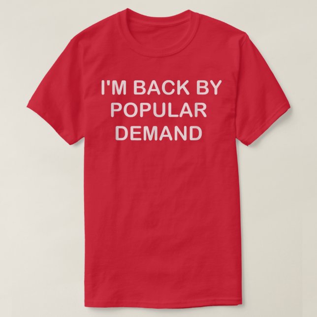 I'm Back by Popular Demand Funny  T-Shirt (Design Front)