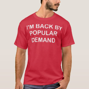 I'm Back by Popular Demand Funny  T-Shirt